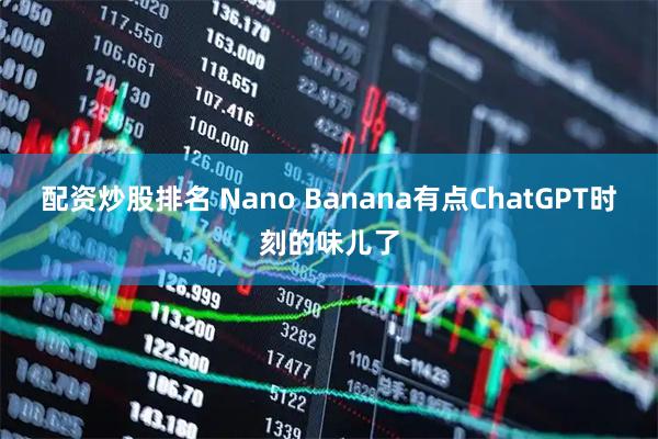 配资炒股排名 Nano Banana有点ChatGPT时刻的味儿了